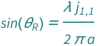 Sin[QuantityVariable[Subscript["θ", "R"], "Angle"]] == (BesselJZero[1, 1]*QuantityVariable["λ", "Wavelength"])/(2*Pi*QuantityVariable["a", "Distance"])