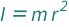 QuantityVariable["I", "MomentOfInertia"] == QuantityVariable["m", "Mass"]*QuantityVariable["r", "Length"]^2