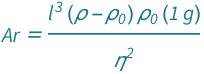 QuantityVariable["Ar", "ArchimedesNumber"] == (Quantity[1, "StandardAccelerationOfGravity"]*QuantityVariable["l", "Length"]^3*(QuantityVariable["ρ", "MassDensity"] - QuantityVariable[Subscript["ρ", "0"], "MassDensity"])*QuantityVariable[Subscript["ρ", "0"], "MassDensity"])/QuantityVariable["η", "DynamicViscosity"]^2