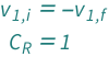 {QuantityVariable[Subscript["v", "1,i"], "Speed"] == -QuantityVariable[Subscript["v", "1,f"], "Speed"], QuantityVariable[Subscript["C", "R"], "Unitless"] == 1}