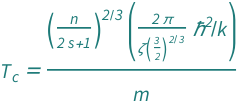 QuantityVariable[Subscript["T", "c"], "Temperature"] == (Quantity[(2*Pi)/Zeta[3/2]^(2/3), "ReducedPlanckConstant"^2/"BoltzmannConstant"]*(QuantityVariable["n", "InverseVolume"]/(1 + 2*QuantityVariable["s", "Unitless"]))^(2/3))/QuantityVariable["m", "Mass"]