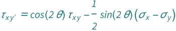 QuantityVariable[Subscript["τ", Superscript["x⁣y", "′"]], "Stress"] == Cos[2*QuantityVariable["θ", "Angle"]]*QuantityVariable[Subscript["τ", "x⁣y"], "Stress"] - ((QuantityVariable[Subscript["σ", "x"], "Stress"] - QuantityVariable[Subscript["σ", "y"], "Stress"])*Sin[2*QuantityVariable["θ", "Angle"]])/2