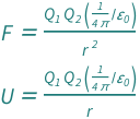 {QuantityVariable["F", "Force"] == (Quantity[1/(4*Pi), "ElectricConstant"^(-1)]*QuantityVariable[Subscript["Q", "1"], "ElectricCharge"]*QuantityVariable[Subscript["Q", "2"], "ElectricCharge"])/QuantityVariable["r", "Distance"]^2, QuantityVariable["U", "Energy"] == (Quantity[1/(4*Pi), "ElectricConstant"^(-1)]*QuantityVariable[Subscript["Q", "1"], "ElectricCharge"]*QuantityVariable[Subscript["Q", "2"], "ElectricCharge"])/QuantityVariable["r", "Distance"]}