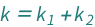 QuantityVariable["k", "SpringConstant"] == QuantityVariable[Subscript["k", "1"], "SpringConstant"] + QuantityVariable[Subscript["k", "2"], "SpringConstant"]