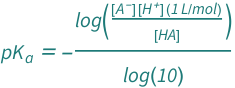 QuantityVariable[Subscript["pK", "a"], "Unitless"] == -(Log[(Quantity[1, "Liters"/"Moles"]*QuantityVariable[Row[{"[", Superscript["A", "-"], "]"}], "Molarity"]*QuantityVariable[Row[{"[", Superscript["H", "+"], "]"}], "Molarity"])/QuantityVariable["[HA]", "Molarity"]]/Log[10])
