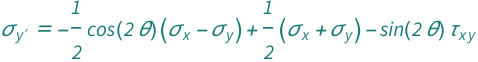 QuantityVariable[Subscript["σ", Superscript["y", "′"]], "Stress"] == -(Cos[2*QuantityVariable["θ", "Angle"]]*(QuantityVariable[Subscript["σ", "x"], "Stress"] - QuantityVariable[Subscript["σ", "y"], "Stress"]))/2 + (QuantityVariable[Subscript["σ", "x"], "Stress"] + QuantityVariable[Subscript["σ", "y"], "Stress"])/2 - QuantityVariable[Subscript["τ", "x⁣y"], "Stress"]*Sin[2*QuantityVariable["θ", "Angle"]]