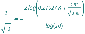 1/Sqrt[QuantityVariable["λ", "DarcyWeisbachFrictionFactor"]] == (-2*Log[0.27027027027027023*QuantityVariable["K", "Unitless"] + 2.51/(QuantityVariable["Re", "ReynoldsNumber"]*Sqrt[QuantityVariable["λ", "DarcyWeisbachFrictionFactor"]])])/Log[10]