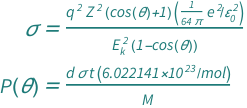 {QuantityVariable["σ", "CrossSectionalArea"] == ((1 + Cos[QuantityVariable["θ", "Angle"]])*Quantity[1/(64*Pi), "ElementaryCharge"^2/"ElectricConstant"^2]*QuantityVariable["q", "ElectricCharge"]^2*QuantityVariable["Z", "Unitless"]^2)/((1 - Cos[QuantityVariable["θ", "Angle"]])*QuantityVariable[Subscript["E", "k"], "Energy"]^2), QuantityVariable["P(θ)", "Unitless"] == (Quantity[6.02214128999999968641024`7.047357180783782*^23, "Moles"^(-1)]*QuantityVariable["d", "MassDensity"]*QuantityVariable["t", "Thickness"]*QuantityVariable["σ", "CrossSectionalArea"])/QuantityVariable["M", "MolarMass"]}
