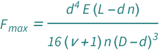 QuantityVariable[Subscript["F", "max"], "Force"] == (QuantityVariable["d", "Diameter"]^4*QuantityVariable["E", "YoungsModulus"]*(QuantityVariable["L", "Length"] - QuantityVariable["d", "Diameter"]*QuantityVariable["n", "Unitless"]))/(16*(-QuantityVariable["d", "Diameter"] + QuantityVariable["D", "Diameter"])^3*QuantityVariable["n", "Unitless"]*(1 + QuantityVariable["ν", "PoissonRatio"]))