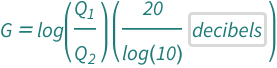 QuantityVariable["G", "LogarithmicQuantity"] == Log[QuantityVariable[Subscript["Q", "1"]/Subscript["Q", "2"], "Unitless"]]*Quantity[20/Log[10], IndependentUnit["decibels"]]