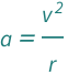 QuantityVariable["a", "Acceleration"] == QuantityVariable["v", "Speed"]^2/QuantityVariable["r", "Radius"]