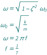 {QuantityVariable["ω", "AngularFrequency"] == Sqrt[1 - QuantityVariable["ζ", "Unitless"]^2]*QuantityVariable[Subscript["ω", "0"], "AngularFrequency"], QuantityVariable[Subscript["ω", "0"], "AngularFrequency"] == Sqrt[QuantityVariable["k", "SpringConstant"]/QuantityVariable["m", "Mass"]], QuantityVariable["ω", "AngularFrequency"] == 2*Pi*QuantityVariable["f", "Frequency"], QuantityVariable["f", "Frequency"] == QuantityVariable["T", "Period"]^(-1)}