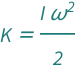 QuantityVariable["K", "Energy"] == (QuantityVariable["I", "MomentOfInertia"]*QuantityVariable["ω", "AngularVelocity"]^2)/2