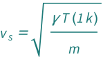 QuantityVariable[Subscript["v", "s"], "Speed"] == Sqrt[(Quantity[1, "BoltzmannConstant"]*QuantityVariable["T", "Temperature"]*QuantityVariable["γ", "Unitless"])/QuantityVariable["m", "Mass"]]