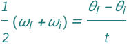 (QuantityVariable[Subscript["ω", "f"], "AngularVelocity"] + QuantityVariable[Subscript["ω", "i"], "AngularVelocity"])/2 == (QuantityVariable[Subscript["θ", "f"], "Angle"] - QuantityVariable[Subscript["θ", "i"], "Angle"])/QuantityVariable["t", "Time"]