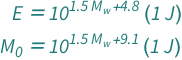{QuantityVariable["E", "Energy"] == 10^(4.8 + 1.5*QuantityVariable[Subscript["M", "w"], "Unitless"])*Quantity[1, "Joules"], QuantityVariable[Subscript["M", "0"], "Energy"] == 10^(9.1 + 1.5*QuantityVariable[Subscript["M", "w"], "Unitless"])*Quantity[1, "Joules"]}
