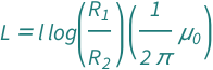 QuantityVariable["L", "MagneticInductance"] == Log[QuantityVariable[Subscript["R", "1"], "Radius"]/QuantityVariable[Subscript["R", "2"], "Radius"]]*Quantity[1/(2*Pi), "MagneticConstant"]*QuantityVariable["l", "Length"]