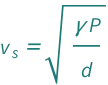 QuantityVariable[Subscript["v", "s"], "Speed"] == Sqrt[(QuantityVariable["P", "Pressure"]*QuantityVariable["γ", "Unitless"])/QuantityVariable["d", "MassDensity"]]