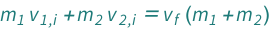 QuantityVariable[Subscript["m", "1"], "Mass"]*QuantityVariable[Subscript["v", "1,i"], "Speed"] + QuantityVariable[Subscript["m", "2"], "Mass"]*QuantityVariable[Subscript["v", "2,i"], "Speed"] == (QuantityVariable[Subscript["m", "1"], "Mass"] + QuantityVariable[Subscript["m", "2"], "Mass"])*QuantityVariable[Subscript["v", "f"], "Speed"]