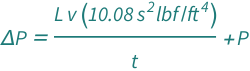 QuantityVariable["Δ​P", "Pressure"] == QuantityVariable["P", "Pressure"] + (Quantity[10.080000000000002, ("PoundsForce"*"Seconds"^2)/"Feet"^4]*QuantityVariable["L", "Length"]*QuantityVariable["v", "Speed"])/QuantityVariable["t", "Time"]