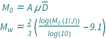 {QuantityVariable[Subscript["M", "0"], "Energy"] == QuantityVariable["A", "Area"]*QuantityVariable["μ", "ShearModulus"]*QuantityVariable[OverBar["D"], "Length"], QuantityVariable[Subscript["M", "w"], "Unitless"] == (2*(-9.1 + Log[Quantity[1, "Joules"^(-1)]*QuantityVariable[Subscript["M", "0"], "Energy"]]/Log[10]))/3}