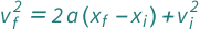 QuantityVariable[Subscript["v", "f"], "Speed"]^2 == QuantityVariable[Subscript["v", "i"], "Speed"]^2 + 2*QuantityVariable["a", "Acceleration"]*(QuantityVariable[Subscript["x", "f"], "Length"] - QuantityVariable[Subscript["x", "i"], "Length"])