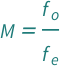 QuantityVariable["M", "Unitless"] == QuantityVariable[Subscript["f", "o"], "Length"]/QuantityVariable[Subscript["f", "e"], "Length"]