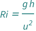 QuantityVariable["Ri", "RichardsonNumber"] == (QuantityVariable["g", "GravitationalAcceleration"]*QuantityVariable["h", "Radius"])/QuantityVariable["u", "Speed"]^2