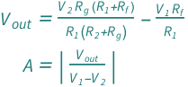 {QuantityVariable[Subscript["V", "out"], "ElectricPotential"] == -((QuantityVariable[Subscript["R", "f"], "ElectricResistance"]*QuantityVariable[Subscript["V", "1"], "ElectricPotential"])/QuantityVariable[Subscript["R", "1"], "ElectricResistance"]) + ((QuantityVariable[Subscript["R", "1"], "ElectricResistance"] + QuantityVariable[Subscript["R", "f"], "ElectricResistance"])*QuantityVariable[Subscript["R", "g"], "ElectricResistance"]*QuantityVariable[Subscript["V", "2"], "ElectricPotential"])/(QuantityVariable[Subscript["R", "1"], "ElectricResistance"]*(QuantityVariable[Subscript["R", "2"], "ElectricResistance"] + QuantityVariable[Subscript["R", "g"], "ElectricResistance"])), QuantityVariable["A", "Unitless"] == Abs[QuantityVariable[Subscript["V", "out"], "ElectricPotential"]/(QuantityVariable[Subscript["V", "1"], "ElectricPotential"] - QuantityVariable[Subscript["V", "2"], "ElectricPotential"])]}