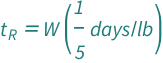QuantityVariable[Subscript["t", "R"], "Time"] == Quantity[1/5, "Days"/"Pounds"]*QuantityVariable["W", "Mass"]
