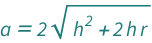 QuantityVariable["a", "Length"] == 2*Sqrt[QuantityVariable["h", "Length"]^2 + 2*QuantityVariable["h", "Length"]*QuantityVariable["r", "Length"]]
