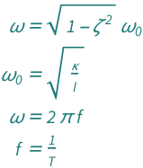 {QuantityVariable["ω", "AngularFrequency"] == Sqrt[1 - QuantityVariable["ζ", "Unitless"]^2]*QuantityVariable[Subscript["ω", "0"], "AngularFrequency"], QuantityVariable[Subscript["ω", "0"], "AngularFrequency"] == Sqrt[QuantityVariable["κ", "TorsionalConstant"]/QuantityVariable["I", "MomentOfInertia"]], QuantityVariable["ω", "AngularFrequency"] == 2*Pi*QuantityVariable["f", "Frequency"], QuantityVariable["f", "Frequency"] == QuantityVariable["T", "Period"]^(-1)}