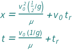 {QuantityVariable["x", "Distance"] == QuantityVariable[Subscript["t", "r"], "Time"]*QuantityVariable[Subscript["v", "0"], "Speed"] + (Quantity[1/2, "StandardAccelerationOfGravity"^(-1)]*QuantityVariable[Subscript["v", "0"], "Speed"]^2)/QuantityVariable["μ", "Unitless"], QuantityVariable["t", "Time"] == QuantityVariable[Subscript["t", "r"], "Time"] + (Quantity[1, "StandardAccelerationOfGravity"^(-1)]*QuantityVariable[Subscript["v", "0"], "Speed"])/QuantityVariable["μ", "Unitless"]}