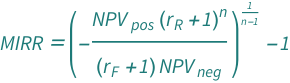 QuantityVariable["MIRR", "Unitless"] == -1 + (-((QuantityVariable[Subscript["NPV", "pos"], "Money"]*(1 + QuantityVariable[Subscript["r", "R"], "Unitless"])^QuantityVariable["n", "Unitless"])/(QuantityVariable[Subscript["NPV", "neg"], "Money"]*(1 + QuantityVariable[Subscript["r", "F"], "Unitless"]))))^(-1 + QuantityVariable["n", "Unitless"])^(-1)