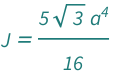 QuantityVariable["J", "SecondMomentOfArea"] == (5*Sqrt[3]*QuantityVariable["a", "Length"]^4)/16