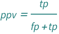 QuantityVariable["ppv", "Unitless"] == QuantityVariable["tp", "Unitless"]/(QuantityVariable["fp", "Unitless"] + QuantityVariable["tp", "Unitless"])