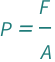 QuantityVariable["P", "Pressure"] == QuantityVariable["F", "Force"]/QuantityVariable["A", "Area"]