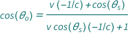Cos[QuantityVariable[Subscript["θ", "o"], "Angle"]] == (Cos[QuantityVariable[Subscript["θ", "s"], "Angle"]] + Quantity[-1, "SpeedOfLight"^(-1)]*QuantityVariable["v", "Speed"])/(1 + Cos[QuantityVariable[Subscript["θ", "s"], "Angle"]]*Quantity[-1, "SpeedOfLight"^(-1)]*QuantityVariable["v", "Speed"])