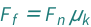 QuantityVariable[Subscript["F", "f"], "Force"] == QuantityVariable[Subscript["F", "n"], "Force"]*QuantityVariable[Subscript["μ", "k"], "KineticFrictionCoefficient"]