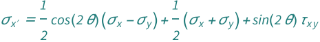QuantityVariable[Subscript["σ", Superscript["x", "′"]], "Stress"] == (Cos[2*QuantityVariable["θ", "Angle"]]*(QuantityVariable[Subscript["σ", "x"], "Stress"] - QuantityVariable[Subscript["σ", "y"], "Stress"]))/2 + (QuantityVariable[Subscript["σ", "x"], "Stress"] + QuantityVariable[Subscript["σ", "y"], "Stress"])/2 + QuantityVariable[Subscript["τ", "x⁣y"], "Stress"]*Sin[2*QuantityVariable["θ", "Angle"]]