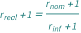 1 + QuantityVariable[Subscript["r", "real"], "Unitless"] == (1 + QuantityVariable[Subscript["r", "nom"], "Unitless"])/(1 + QuantityVariable[Subscript["r", "inf"], "Unitless"])