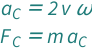 {QuantityVariable[Subscript["a", "C"], "Acceleration"] == 2*QuantityVariable["v", "Speed"]*QuantityVariable["ω", "AngularVelocity"], QuantityVariable[Subscript["F", "C"], "Force"] == QuantityVariable["m", "Mass"]*QuantityVariable[Subscript["a", "C"], "Acceleration"]}