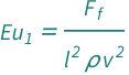 QuantityVariable[Subscript["Eu", "1"], "EulerNumber1"] == QuantityVariable[Subscript["F", "f"], "Force"]/(QuantityVariable["l", "Length"]^2*QuantityVariable["v", "Speed"]^2*QuantityVariable["ρ", "MassDensity"])