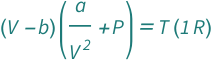 (QuantityVariable["P", "Pressure"] + QuantityVariable["a", "VanDerWaalsConstantA"]/QuantityVariable["V", "MolarVolume"]^2)*(-QuantityVariable["b", "VanDerWaalsConstantB"] + QuantityVariable["V", "MolarVolume"]) == Quantity[1, "MolarGasConstant"]*QuantityVariable["T", "Temperature"]