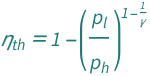 QuantityVariable[Subscript["η", "th"], "ThermalEfficiency"] == 1 - (QuantityVariable[Subscript["p", "l"], "Pressure"]/QuantityVariable[Subscript["p", "h"], "Pressure"])^(1 - QuantityVariable["γ", "HeatCapacityRatio"]^(-1))