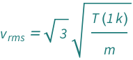 QuantityVariable[Subscript["v", "rms"], "Speed"] == Sqrt[3]*Sqrt[(Quantity[1, "BoltzmannConstant"]*QuantityVariable["T", "Temperature"])/QuantityVariable["m", "Mass"]]