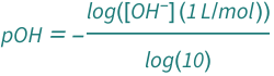 QuantityVariable["pOH", "Unitless"] == -(Log[Quantity[1, "Liters"/"Moles"]*QuantityVariable[Row[{"[", Superscript["OH", "-"], "]"}], "Molarity"]]/Log[10])