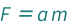 QuantityVariable["F", "Force"] == QuantityVariable["a", "Acceleration"]*QuantityVariable["m", "Mass"]