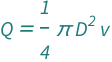 QuantityVariable["Q", "VolumeFlow"] == (Pi*QuantityVariable["D", "Diameter"]^2*QuantityVariable["v", "Speed"])/4