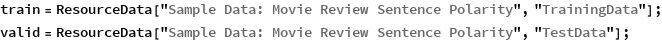 train = ResourceData["Sample Data: Movie Review Sentence Polarity", 
   "TrainingData"];
valid = ResourceData["Sample Data: Movie Review Sentence Polarity", 
   "TestData"];